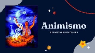 Animismo
RELIGIONES MUNDIALES
 