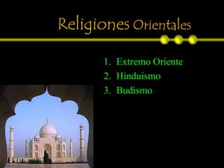 Religiones Orientales

       1. Extremo Oriente
       2. Hinduismo
       3. Budismo
 