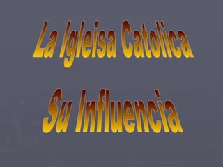 La Igleisa Catolica Su Influencia 