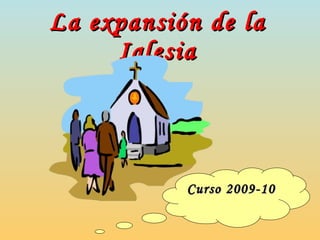 La expansión de la Iglesia Curso 2009-10 