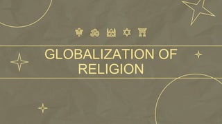 GLOBALIZATION OF
RELIGION
 