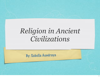 By: Sabella Aundraya
Religion in Ancient
Civilizations
1
 