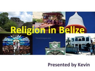 Religion in Belize Presented by Kevin 
