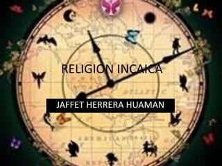 RELIGION INCAICA 
JAFFET HERRERA HUAMAN 
 