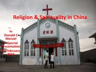 Religion & Spirituality in China
by
Donald C
Menzel
A Special
Presentation
12 February
2015
 