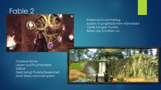 Fable 2
Pokernacht am Freitag 
baden in jungfräulichem Hühnerblut 
Opfer bringen Punkte 
Beten die Schatten an
Goldene Eiche  
Leben und Fruchtbarkeit 
Zölibat 
Geld bringt Punkte/Seelenheil 
nicht töten nicht kämpfen!
 