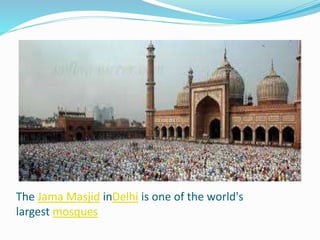 The Jama Masjid inDelhi is one of the world's
largest mosques
 