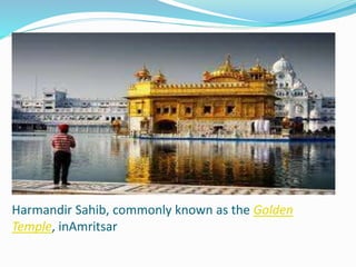 Harmandir Sahib, commonly known as the Golden
Temple, inAmritsar
 