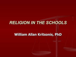 RELIGION IN THE SCHOOLS William Allan Kritsonis, PhD 