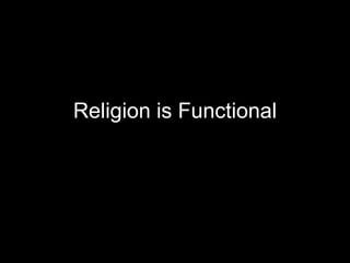 Religion is Functional
 