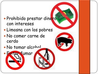 Prohibido prestar dinero con interesesLimosna con los pobresNo comer carne de cerdoNo tomar alcoholEvitar fumar