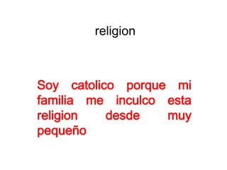 religion



Soy catolico porque mi
familia me inculco esta
religion   desde   muy
pequeño
 