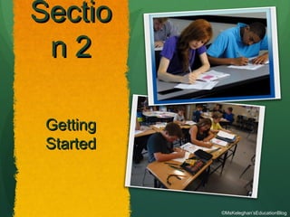 SectioSectio
n 2n 2
GettingGetting
StartedStarted
©MsKeleghan’sEducationBlog
 