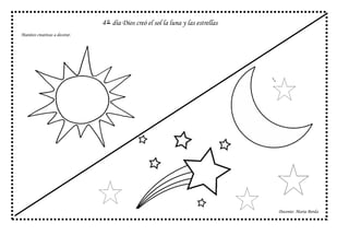4° día Dios creó el sol la luna y las estrellas
Manitos creativas a decorar.
Docente: Maria Borda
 