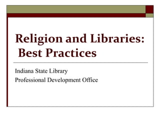 Religion and Libraries:
Best Practices
Indiana State Library
Professional Development Office
 