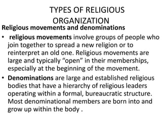 TYPES OF RELIGIOUS
ORGANIZATION

Religious movements and denominations
• religious movements involve groups of people who
...