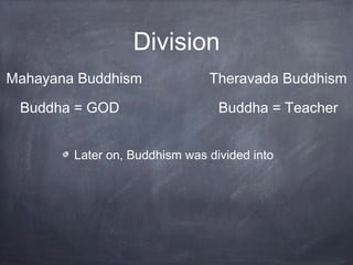 Division
Mahayana Buddhism              Theravada Buddhism

 Buddha = GOD                    Buddha = Teacher


        La...