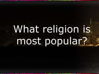 What religion is
most popular?
 