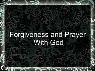 Forgiveness and Prayer
       With God
 