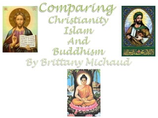Comparing  Christianity Islam And Buddhism By Brittany Michaud 