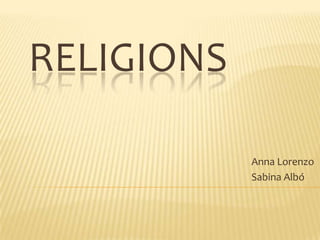 RELIGIONS

            Anna Lorenzo
            Sabina Albó
 