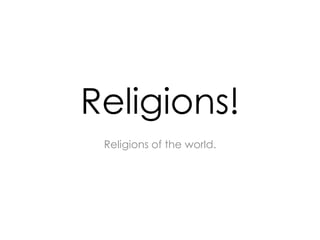 Religions!
Religions of the world.
 
