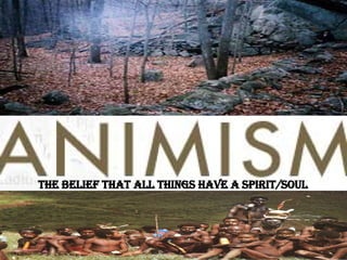 the belief that all things have a spirit/soul 