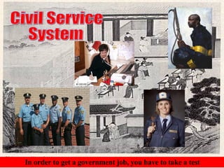 Civil Service  System In order to get a government job, you have to take a test  