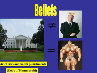 Beliefs = = Strict laws and harsh punishments (Code of Hammurabi) 