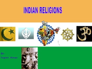 By-  Tagore  House INDIAN RELIGIONS 