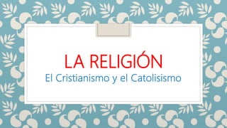 LA RELIGIÓN
El Cristianismo y el Catolisismo
 