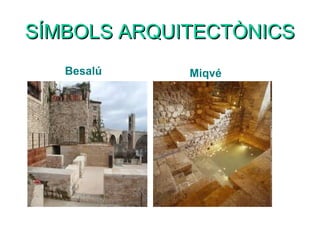 SÍMBOLS ARQUITECTÒNICS
   Besalú    Miqvé
 