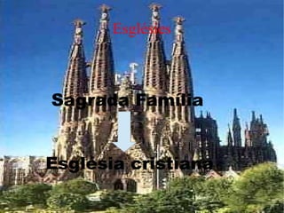 Esglésies



Sagrada Família


Església cristiana
 