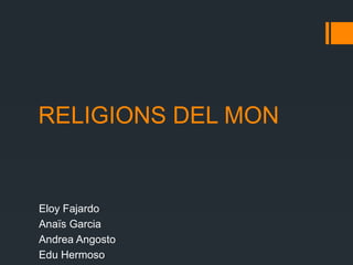 RELIGIONS DEL MON


Eloy Fajardo
Anaïs Garcia
Andrea Angosto
Edu Hermoso
 