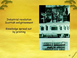 Industrial revolution Scottish enlightenment Knowledge spread out  by printing 