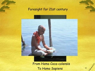 To Homo Sapiens Foresight for 21st century From Homo Coca-colensis 