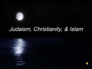 Judaism, Christianity, & Islam
 