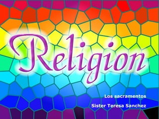 Los sacramentos

Sister Teresa Sanchez
 