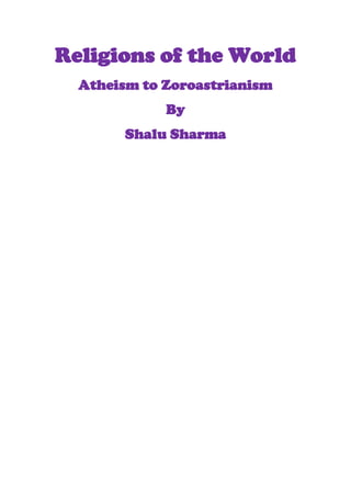 Religions of the World
Atheism to Zoroastrianism
By
Shalu Sharma
 