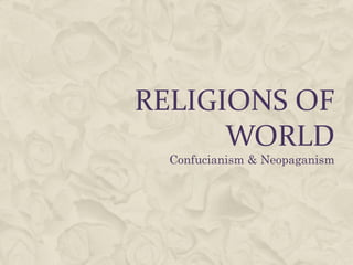 RELIGIONS OF
      WORLD
  Confucianism & Neopaganism
 