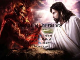 Discussing Christianity

     Atheism Vs. Theism
    Heretical Vs. Orthodox
      Fiction Vs. Reality
      By Robert Young
 