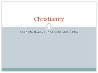 K E E N O N , R A Z A , J O N A T H A N , A N D M U N A
Christianity
 