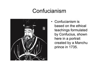 Confucianism
      • Confucianism is
        based on the ethical
        teachings formulated
        by Confucius, shown
        here in a portrait
        created by a Manchu
        prince in 1735.
 