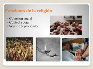 Funciones de la religión
 Cohesión social
 Control social
 Sentido y propósito
 