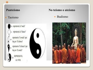 *
Panteísmo No teísmo o ateísmo
 Taoísmo  Budismo
 