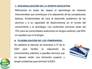 4. FLEXIBILIZACIÓN DE LOS ITINERARIOS.
Se adelanta la elección de itinerarios a 4º de la
ESO para facilitar la adquisición...