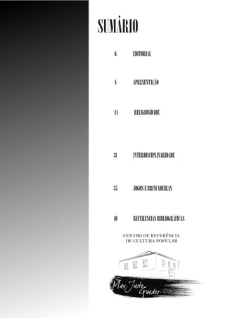 SUMÁRIO
6

EDITORIAL

8

APRESENTAÇÃO

14

RELIGIOSIDADE

31

INTERDISCIPLINARIDADE

35

JOGOS E BRINCADEIRAS

40

REFERENCIAS BIBLIOGRÁFICAS

 