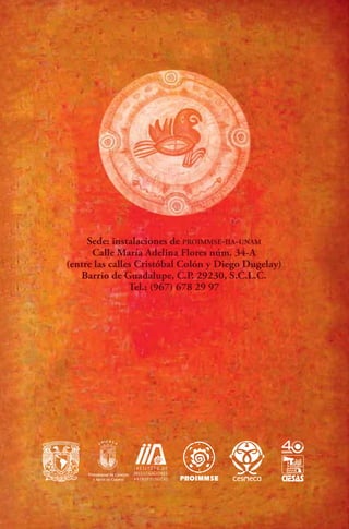 Sede: instalaciones de PROIMMSE-IIA-UNAM
Calle María Adelina Flores núm. 34-A
(entre las calles Cristóbal Colón y Diego Dugelay)
Barrio de Guadalupe, C.P. 29230, S.C.L.C.
Tel.: (967) 678 29 97

 