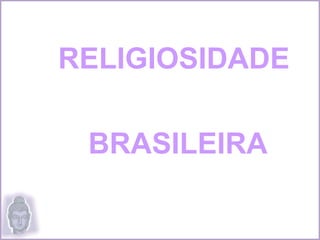 RELIGIOSIDADE BRASILEIRA 