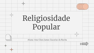 Aluna: Ana Clara James Zacarias da Rocha
Religiosidade
Popular
 